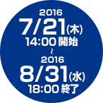 2016/7/21（木）14:00開始 ～ 2016/8/31（水）18:00終了