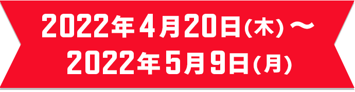 2022年4月28日（木）～2022年5月9日（月）