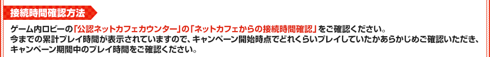 ゲーム内ロビーの「公認ネットカフェカウンター」の「ネットカフェからの接続時間確認」をご確認ください。