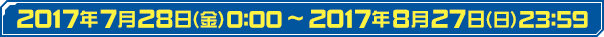 2017年7月28日（金）0:00～2017年8月27日（日）23:59