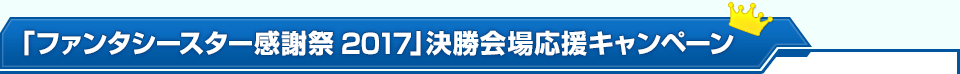 「ファンタシースター感謝祭2017」決勝会場応援キャンペーン