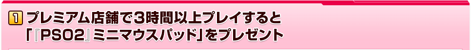 プレミアム店舗で3時間以上プレイすると「『PSO2』ミニマウスパッド」をプレゼント