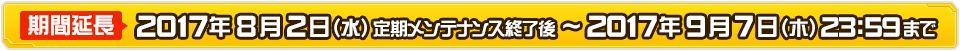 期間延長 2017年8月2日（水）定期メンテナンス終了～ 2017年9月7日（木）23:59まで