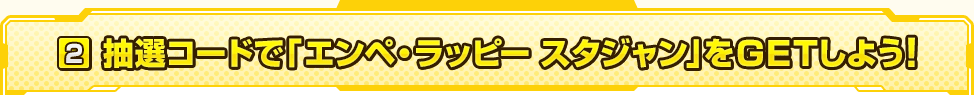 抽選コードで「エンペ・ラッピー スタジャン」をGETしよう！