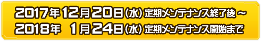 実施期間：2017年12月20日（水）定期メンテナンス終了～2018年1月24日（水）定期メンテナンス開始まで